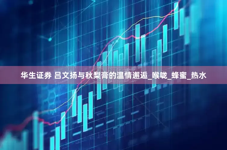 华生证券 吕文扬与秋梨膏的温情邂逅_喉咙_蜂蜜_热水