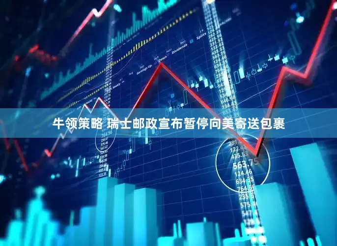 牛领策略 瑞士邮政宣布暂停向美寄送包裹